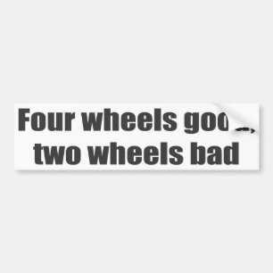 Four wheels good, two wheels bad bumper sticker