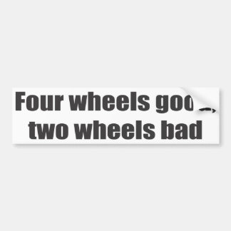 Four wheels good, two wheels bad bumper sticker