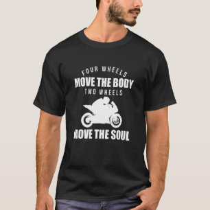 Four Wheels Move The Body Two Wheels Move The Soul T-Shirt