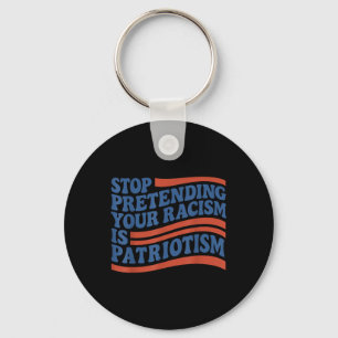 Fourth 4th Of July Stop Pretending Your Racism Is Keychain