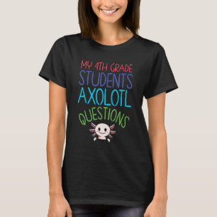 Fourth Grade Teacher I Axolotl Questions Rainbow E T-Shirt