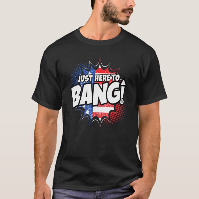 Fourth Of July 4th Im Just Here To Bang Comic Styl T-Shirt (Front)