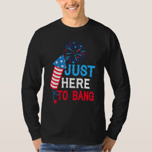 Fourth of July 4th of July I m Just Here To Bang T-Shirt