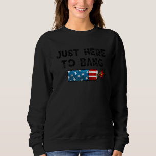 Fourth Of July 4th Of July I'm Just Here To Bang 3 Sweatshirt