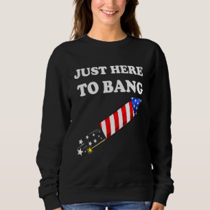 Fourth Of July 4th Of July Im Just Here To Bang _4 Sweatshirt