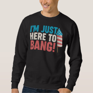 Fourth Of July 4th Of July I'm Just Here To Bang 8 Sweatshirt