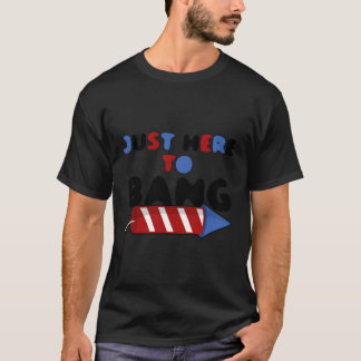 Fourth Of July 4Th Of July I'M Just Here To Bang T-Shirt