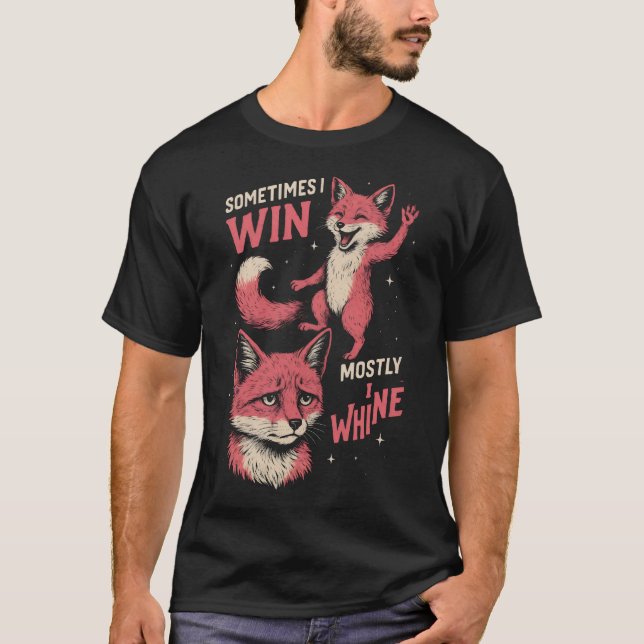  Fox sometimes i win mostly i whine T-Shirt (Front)