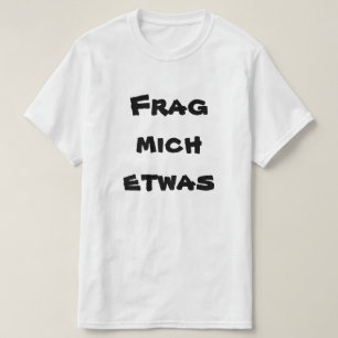 Frag mich etwas, ask me something in German T-Shirt