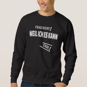 Frag Nicht Weil Ich Es Kann With As Answer Sweatshirt