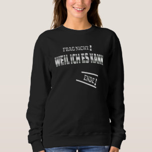 Frag Nicht! Weil Ich Es Kann With Quote As Answer Sweatshirt