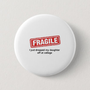 Fragile I Just Dropped My Daughter Off At College  2 Inch Round Button