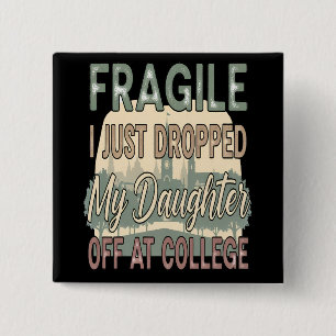Fragile I Just Dropped My Daughter Off at College 2 Inch Square Button