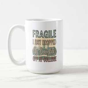 Fragile I Just Dropped My Daughter Off at College Coffee Mug