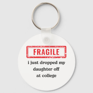 Fragile I Just Dropped My Daughter Off At College Keychain