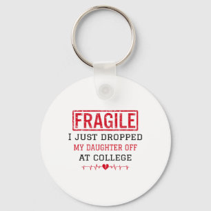 Fragile I Just Dropped My Daughter Off At College Keychain