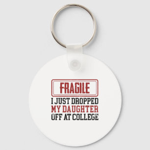 Fragile I Just Dropped My Daughter Off At College Keychain