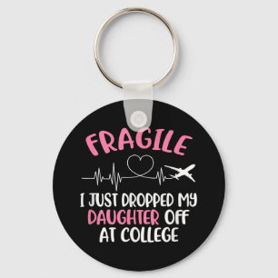 Fragile I Just Dropped My Daughter Off At College Keychain