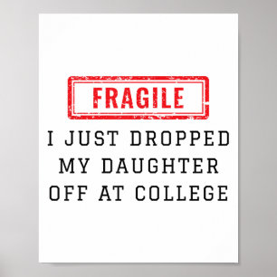 Fragile I Just Dropped My Daughter Off At College Poster