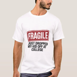 Fragile I Just Dropped My Daughter Off At College  T-Shirt