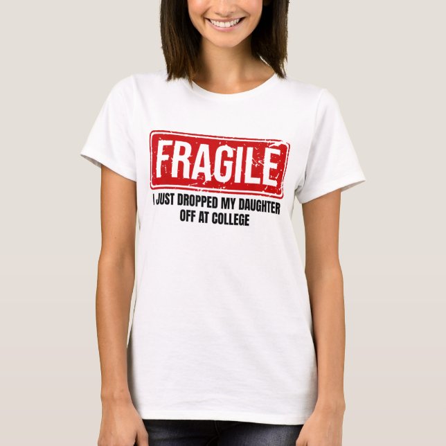 Fragile I Just Dropped My Daughter Off at College T-Shirt (Front)