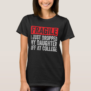 Fragile I Just Dropped My Daughter Off at College T-Shirt