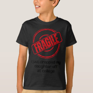 Fragile I Just Dropped My Daughter Off At College T-Shirt
