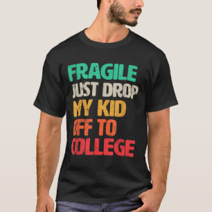 Fragile I Just Dropped My Kid Off At College _1 T-Shirt