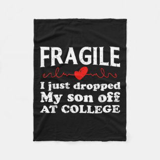 Fragile I Just Dropped My Son Off At College Drop  Fleece Blanket