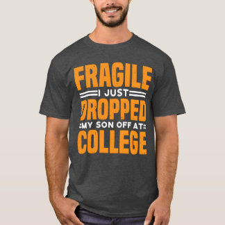 Fragile I Just Dropped My Son Off At College funny T-Shirt