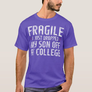 Fragile I Just Dropped My Son Off At College gift T-Shirt