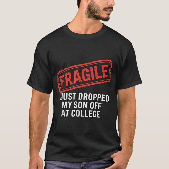 Fragile I Just Dropped My Son Off At College  T-Shirt (Front)