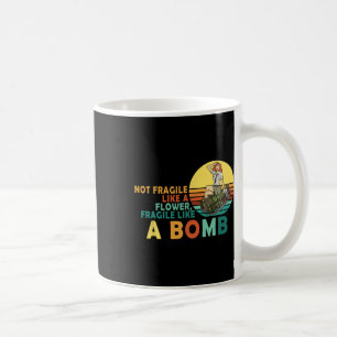 Fragile Like A Flower But A Bomb Feminist Coffee Mug