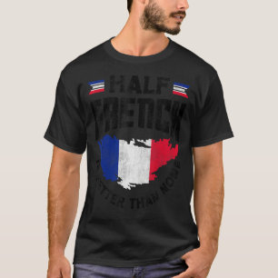 France French Flag Half French Is Better Than None T-Shirt
