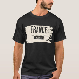 FRANCE IS CALLING AND I MUST GO TSHIRT