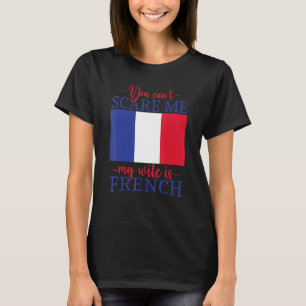 France Married You Can't Scare Me My Wife Is Frenc T-Shirt