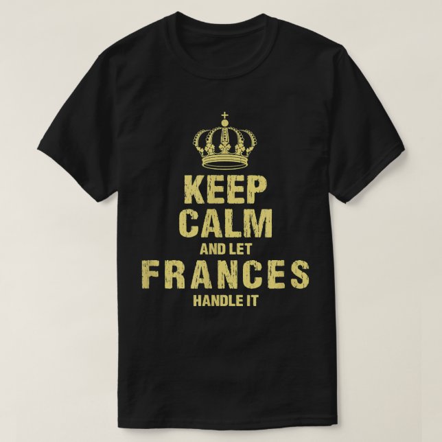 Frances Keep Calm Personalized Name Friends Nickna T-Shirt (Design Front)