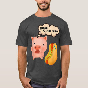 Frank Is That You Pig Hotdog Funny Foodie Pig Day T-Shirt