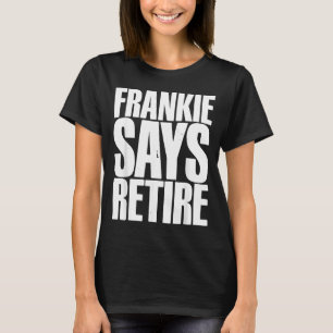 Frankie Says Retire Funny Retirement Sarcastic T-Shirt