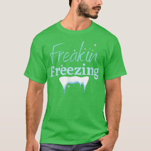 FREAKING FREEZING, WINTER WONDERLAND, SNOWFLAKES I T-Shirt