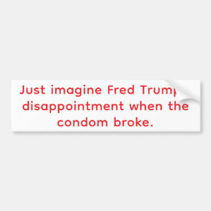 Fred Trump's Condom Broke Hankamer Artjunkhaus NO! Bumper Sticker
