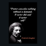 Frederick Douglass Quote On Power Poster<br><div class="desc">“Power concedes nothing without a demand. It never did and it never will” Frederick Douglass Quote.</div>