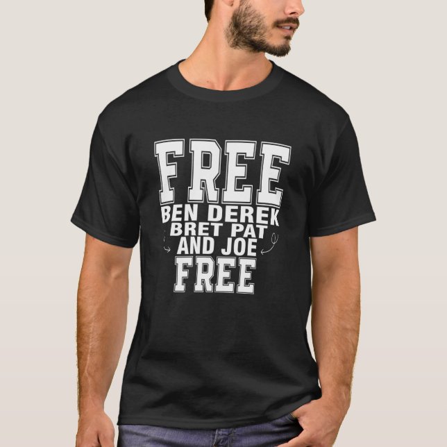 Free Ben  Derek  Bret  Pat  and Joe tee (Front)