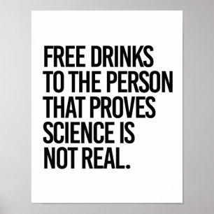 Free drinks to the person that proves science is n poster