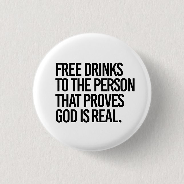 Free Drinks to the person who proves God is real 1 Inch Round Button (Front)