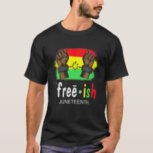 Free-Ish Junenth Black History Since 1865 T-Shirt