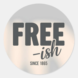 Free-ish Since 1865 Juneteenth Classic Round Sticker