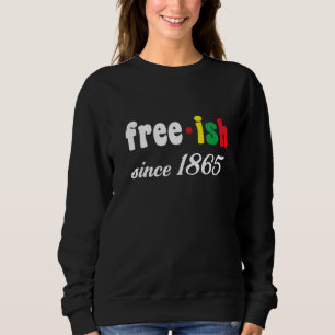 Free Ish Since 1865 Sweatshirt