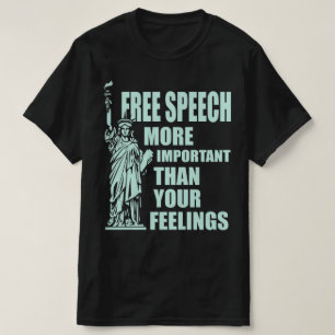 Free Speech More Important Than Your Feelings T-Shirt