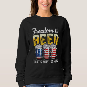 Freedom And Beer Thats Why Im Here America 4th Of Sweatshirt